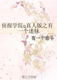 侦探学院q真人版之有一个迷妹